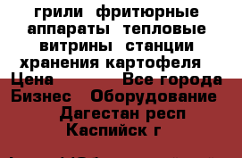 грили, фритюрные аппараты, тепловые витрины, станции хранения картофеля › Цена ­ 3 500 - Все города Бизнес » Оборудование   . Дагестан респ.,Каспийск г.